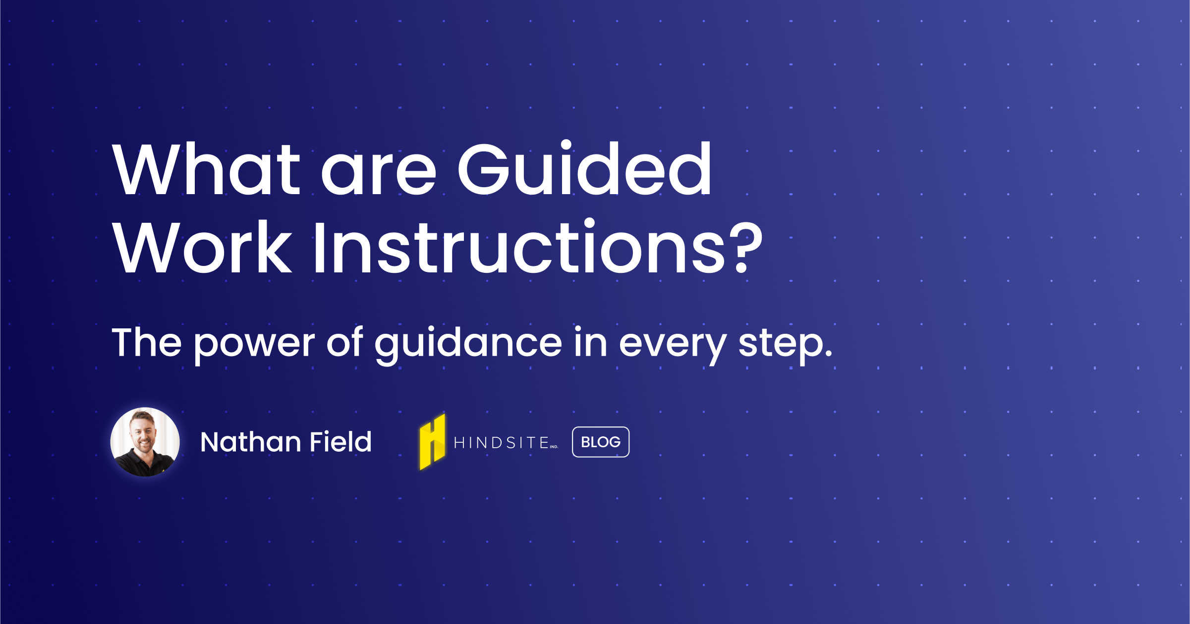 What are Guided Work Instructions? The HINDSITE Blog